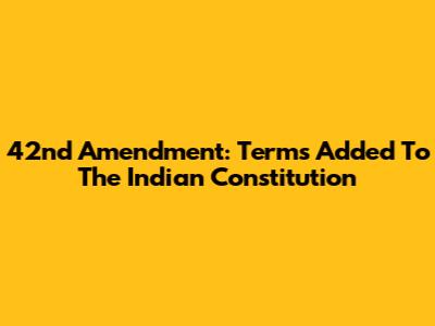 42nd Amendment: Terms Added To The Indian Constitution