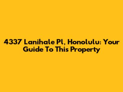 4337 Lanihale Pl, Honolulu: Your Guide To This Property