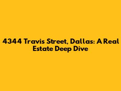 4344 Travis Street, Dallas: A Real Estate Deep Dive