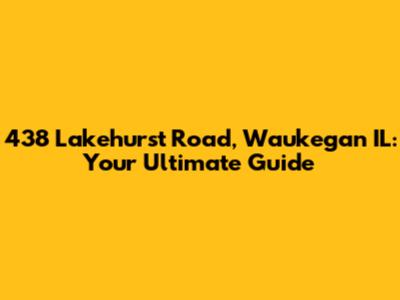 438 Lakehurst Road, Waukegan IL: Your Ultimate Guide