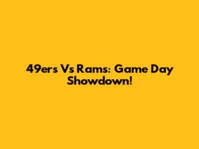 49ers Vs Rams: Game Day Showdown!