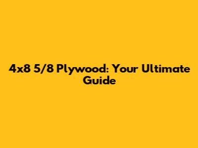 4x8 5/8 Plywood: Your Ultimate Guide