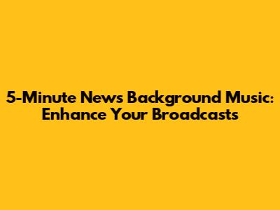 5-Minute News Background Music: Enhance Your Broadcasts