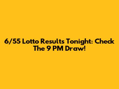 6/55 Lotto Results Tonight: Check The 9 PM Draw!