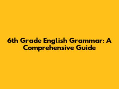 6th Grade English Grammar: A Comprehensive Guide