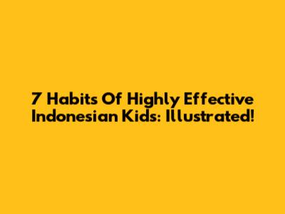 7 Habits Of Highly Effective Indonesian Kids: Illustrated!