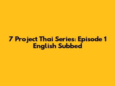 7 Project Thai Series: Episode 1 English Subbed