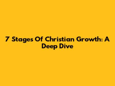 7 Stages Of Christian Growth: A Deep Dive