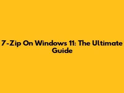 7-Zip On Windows 11: The Ultimate Guide