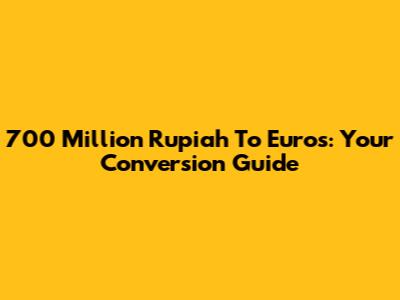 700 Million Rupiah To Euros: Your Conversion Guide