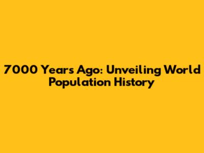 7000 Years Ago: Unveiling World Population History