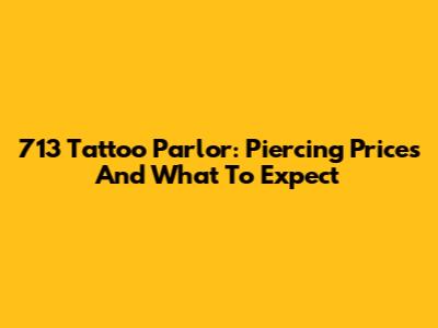 713 Tattoo Parlor: Piercing Prices And What To Expect