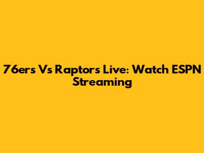 76ers Vs Raptors Live: Watch ESPN Streaming