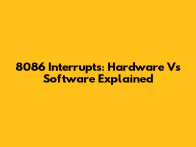 8086 Interrupts: Hardware Vs Software Explained