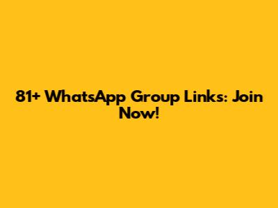 81+ WhatsApp Group Links: Join Now!
