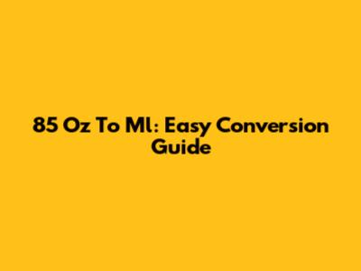 85 Oz To Ml: Easy Conversion Guide