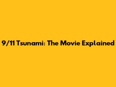 9/11 Tsunami: The Movie Explained