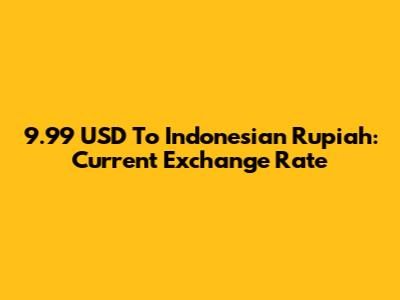 9.99 USD To Indonesian Rupiah: Current Exchange Rate
