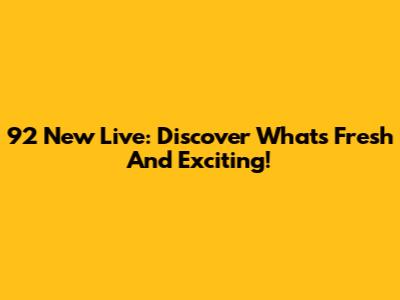 92 New Live: Discover What's Fresh And Exciting!