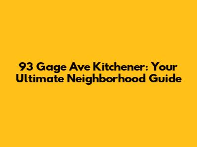 93 Gage Ave Kitchener: Your Ultimate Neighborhood Guide