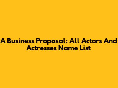 A Business Proposal: All Actors And Actresses Name List