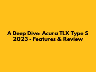 A Deep Dive: Acura TLX Type S 2023 - Features & Review