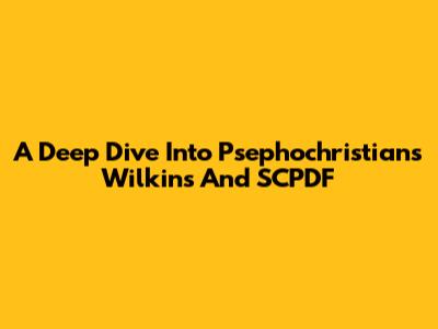 A Deep Dive Into Psephochristians Wilkins And SCPDF