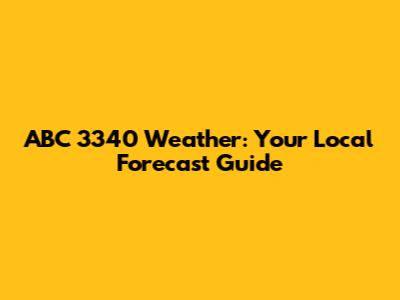 ABC 3340 Weather: Your Local Forecast Guide
