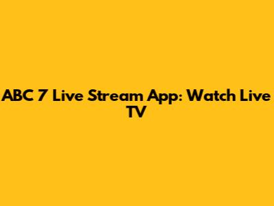 ABC 7 Live Stream App: Watch Live TV
