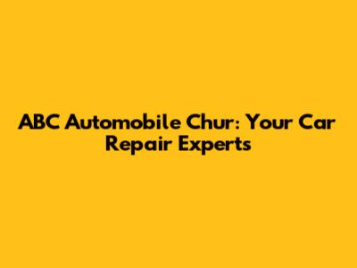 ABC Automobile Chur: Your Car Repair Experts