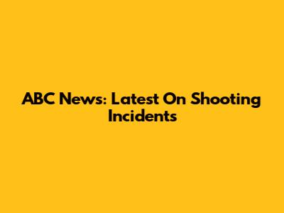 ABC News: Latest On Shooting Incidents