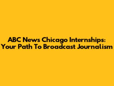 ABC News Chicago Internships: Your Path To Broadcast Journalism