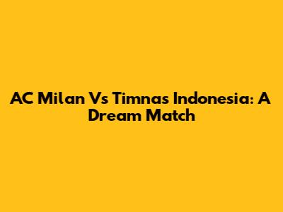 AC Milan Vs Timnas Indonesia: A Dream Match