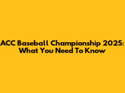 ACC Baseball Championship 2025: What You Need To Know