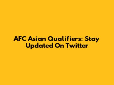 AFC Asian Qualifiers: Stay Updated On Twitter