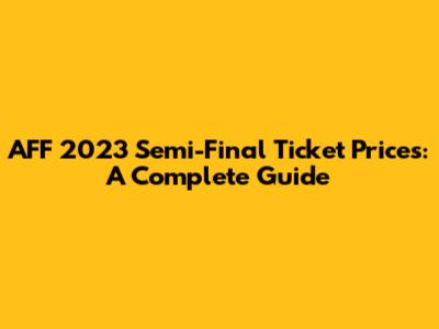 AFF 2023 Semi-Final Ticket Prices: A Complete Guide