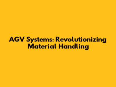 AGV Systems: Revolutionizing Material Handling