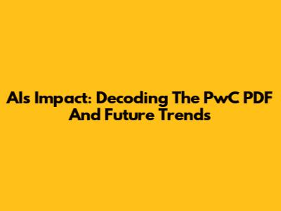 AI's Impact: Decoding The PwC PDF And Future Trends