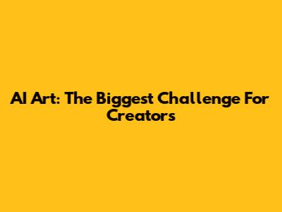 AI Art: The Biggest Challenge For Creators