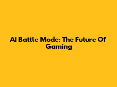 AI Battle Mode: The Future Of Gaming