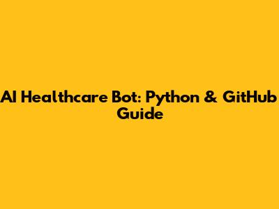 AI Healthcare Bot: Python & GitHub Guide