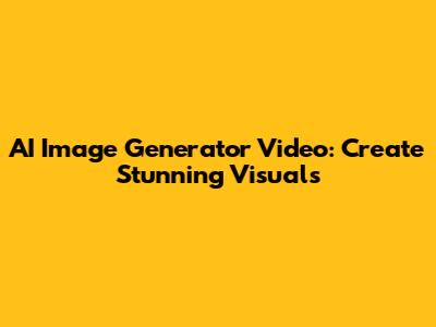 AI Image Generator Video: Create Stunning Visuals