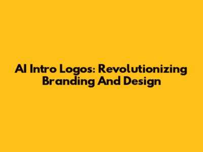 AI Intro Logos: Revolutionizing Branding And Design