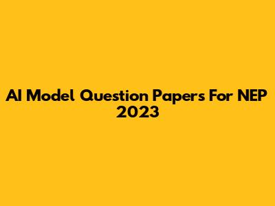 AI Model Question Papers For NEP 2023