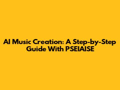 AI Music Creation: A Step-by-Step Guide With PSEIAISE