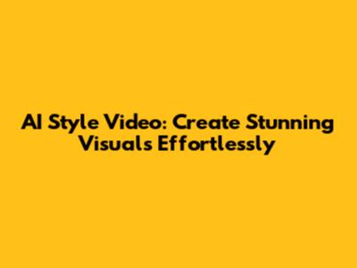 AI Style Video: Create Stunning Visuals Effortlessly