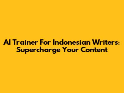 AI Trainer For Indonesian Writers: Supercharge Your Content