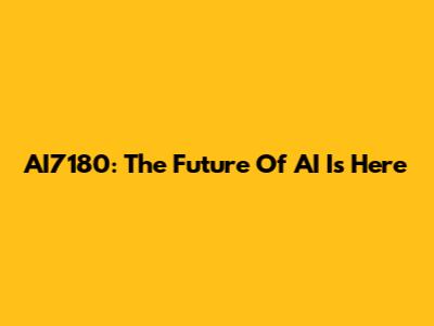 AI7180: The Future Of AI Is Here