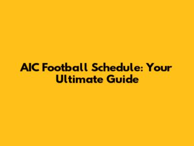AIC Football Schedule: Your Ultimate Guide