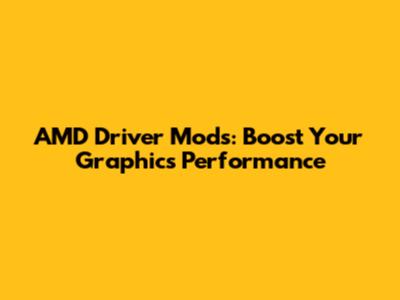 AMD Driver Mods: Boost Your Graphics Performance